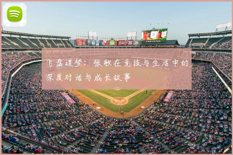 飞盘追梦:张敏在竞技与生活中的深度对话与成长故事