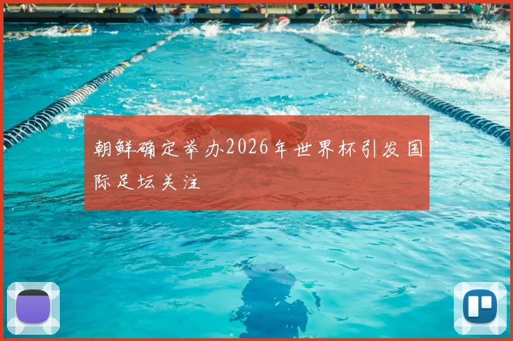 朝鲜确定举办2026年世界杯引发国际足坛关注