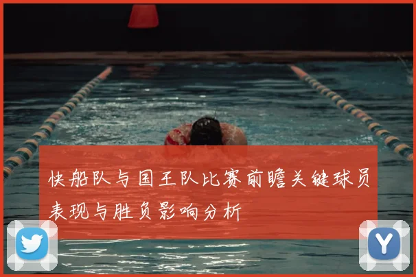 快船队与国王队比赛前瞻关键球员表现与胜负影响分析