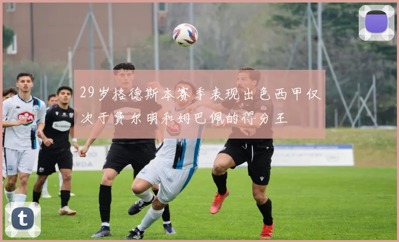 29岁格德斯本赛季表现出色西甲仅次于费尔明和姆巴佩的得分王