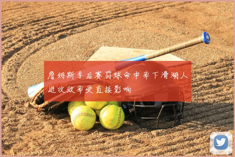 詹姆斯季后赛罚球命中率下滑湖人进攻效率受直接影响