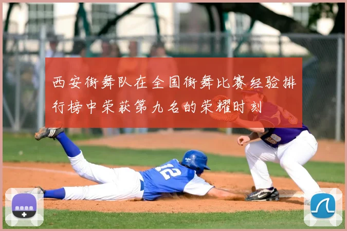 西安街舞队在全国街舞比赛经验排行榜中荣获第九名的荣耀时刻