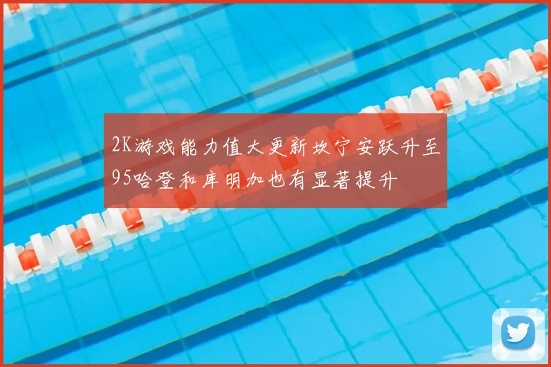 2K游戏能力值大更新坎宁安跃升至95哈登和库明加也有显著提升