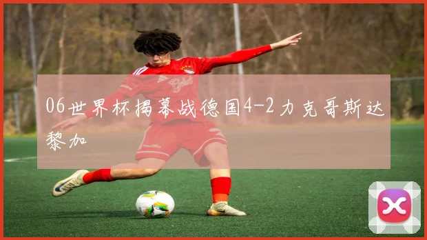 06世界杯揭幕战德国4-2力克哥斯达黎加