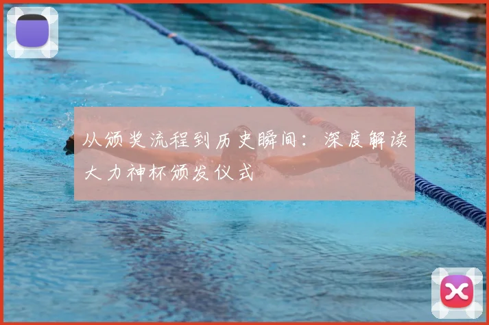 从颁奖流程到历史瞬间：深度解读大力神杯颁发仪式