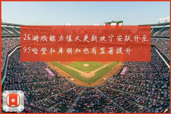 2K游戏能力值大更新坎宁安跃升至95哈登和库明加也有显著提升