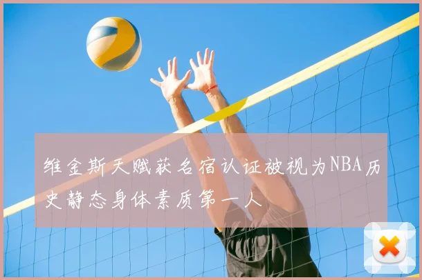 维金斯天赋获名宿认证被视为NBA历史静态身体素质第一人