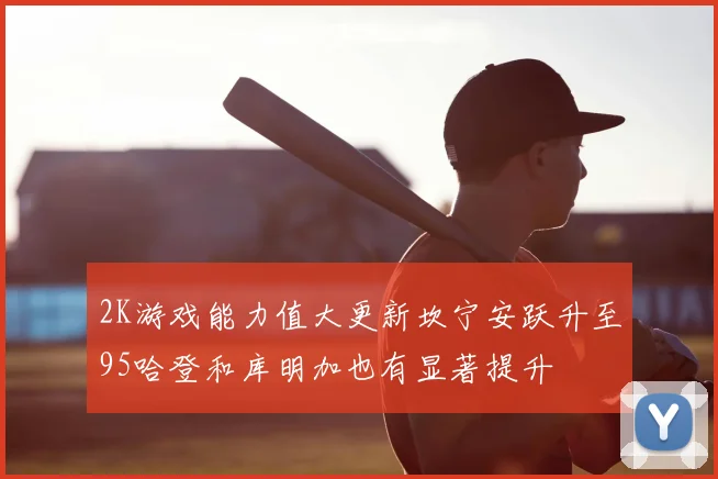 2K游戏能力值大更新坎宁安跃升至95哈登和库明加也有显著提升