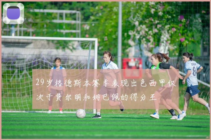 29岁格德斯本赛季表现出色西甲仅次于费尔明和姆巴佩的得分王
