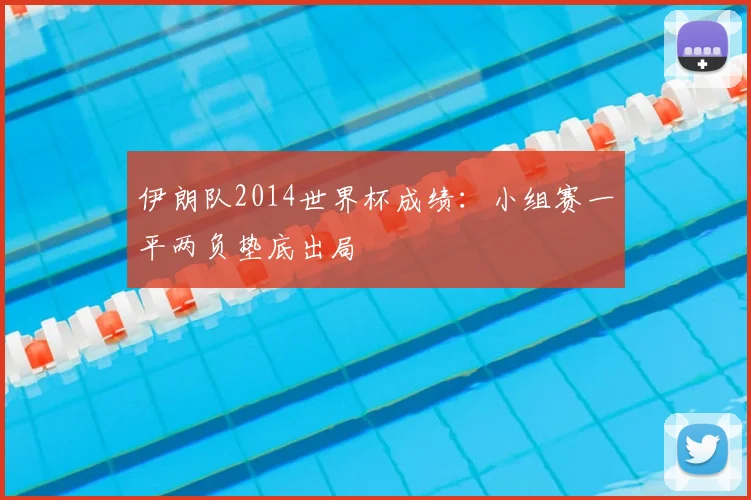 伊朗队2014世界杯成绩：小组赛一平两负垫底出局