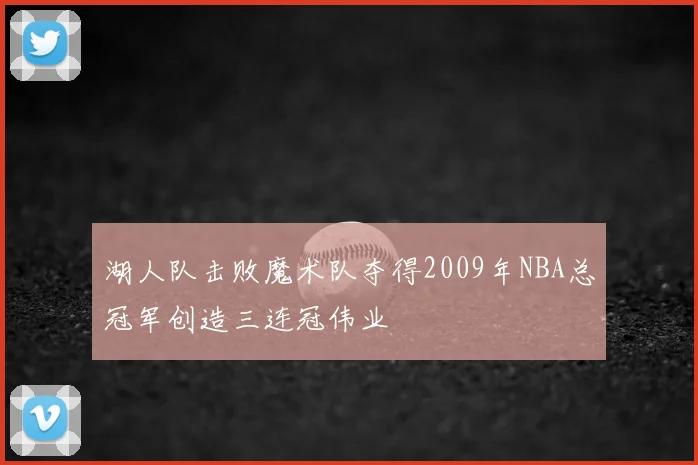 湖人队击败魔术队夺得2009年NBA总冠军创造三连冠伟业