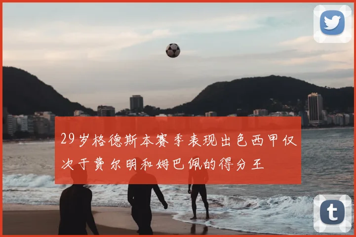 29岁格德斯本赛季表现出色西甲仅次于费尔明和姆巴佩的得分王