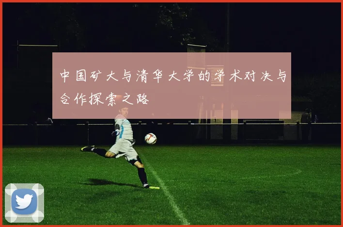 中国矿大与清华大学的学术对决与合作探索之路