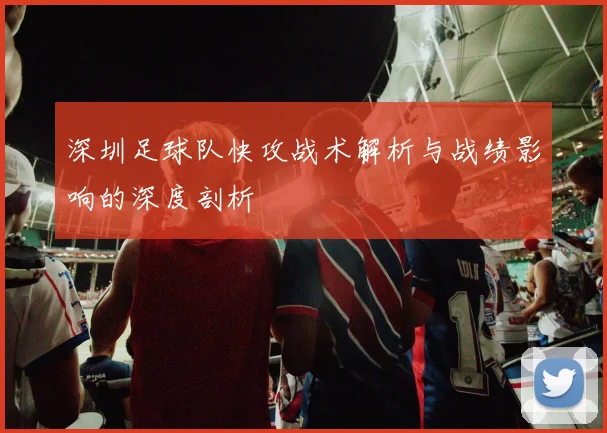 深圳足球队快攻战术解析与战绩影响的深度剖析