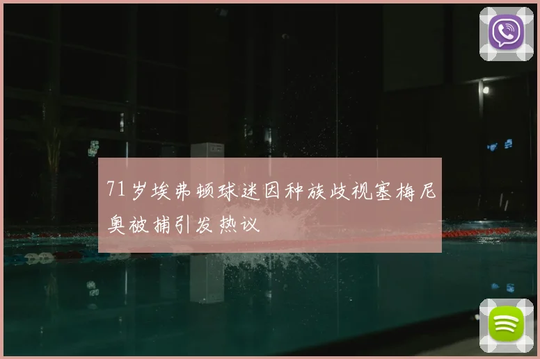 71岁埃弗顿球迷因种族歧视塞梅尼奥被捕引发热议