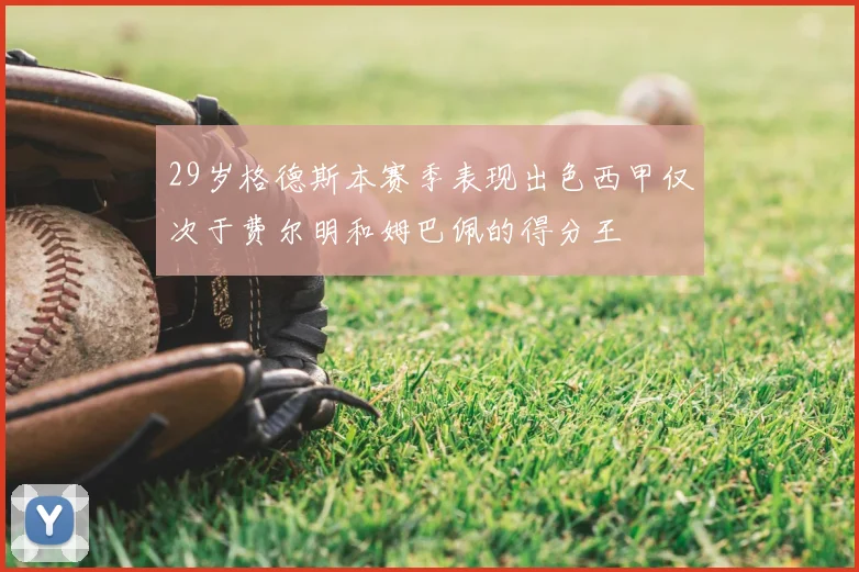 29岁格德斯本赛季表现出色西甲仅次于费尔明和姆巴佩的得分王